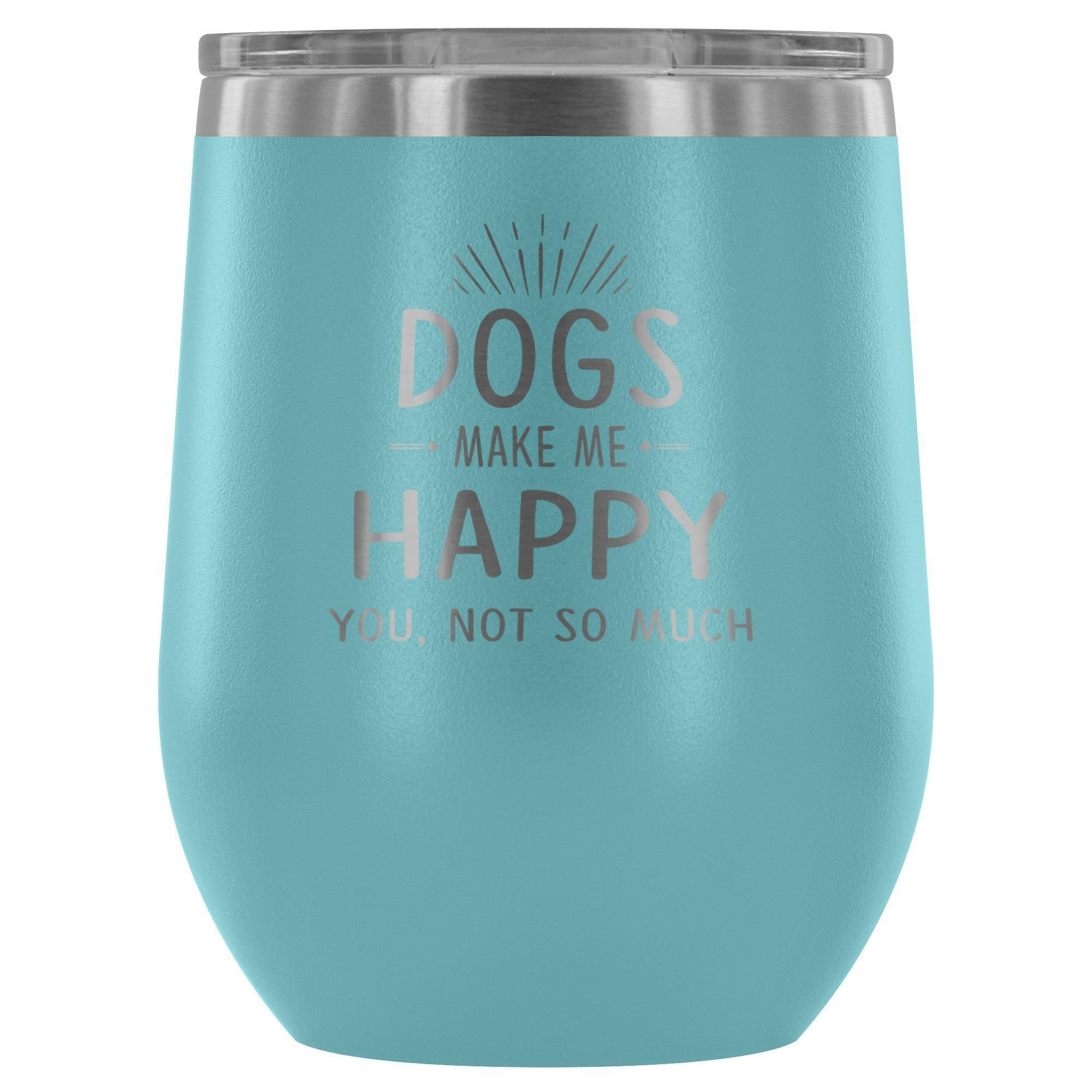 Dog Make Me Happy You Not So Much 12oz Stainless Steel Wine Tumbler